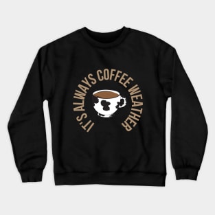 It's always Coffee Weather with Cow Cup Crewneck Sweatshirt